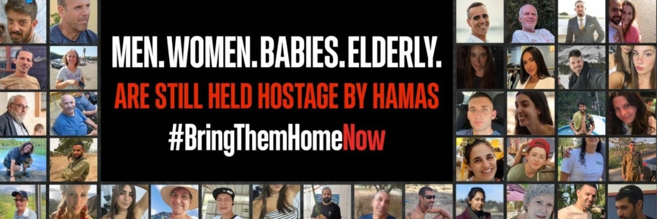 Men.Women.Babies.Elderly. Are still being help hostage by Hamas. Bring Them Home Now